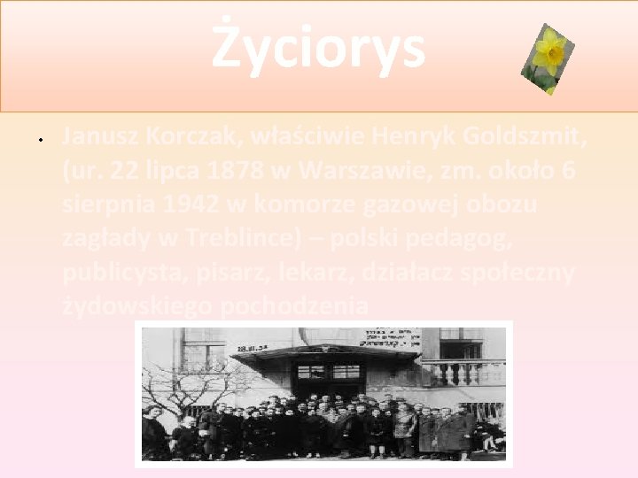 Życiorys • Janusz Korczak, właściwie Henryk Goldszmit, (ur. 22 lipca 1878 w Warszawie, zm. Życiorys • Janusz Korczak, właściwie Henryk Goldszmit, (ur. 22 lipca 1878 w Warszawie, zm.