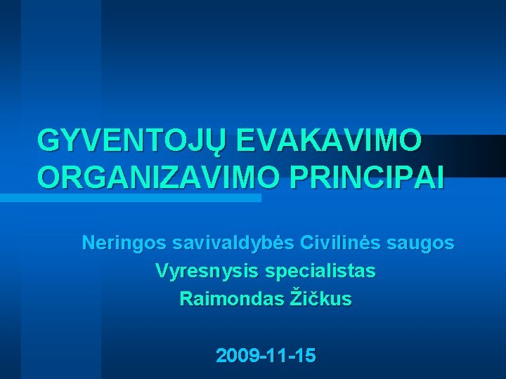 GYVENTOJŲ EVAKAVIMO ORGANIZAVIMO PRINCIPAI Neringos savivaldybės Civilinės saugos Vyresnysis specialistas Raimondas Žičkus 2009 -11
