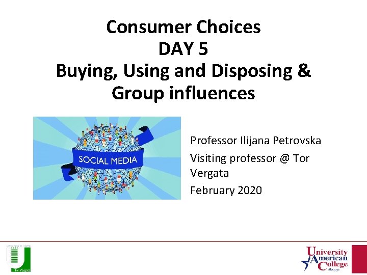Consumer Choices DAY 5 Buying, Using and Disposing & Group influences Professor Ilijana Petrovska