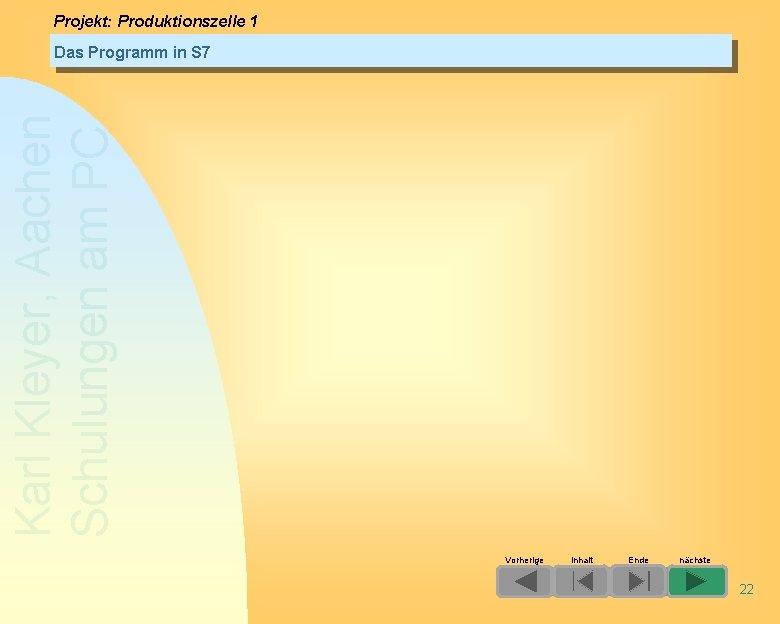 Projekt: Produktionszelle 1 Karl Kleyer, Aachen Schulungen am PC Das Programm in S 7 Projekt: Produktionszelle 1 Karl Kleyer, Aachen Schulungen am PC Das Programm in S 7