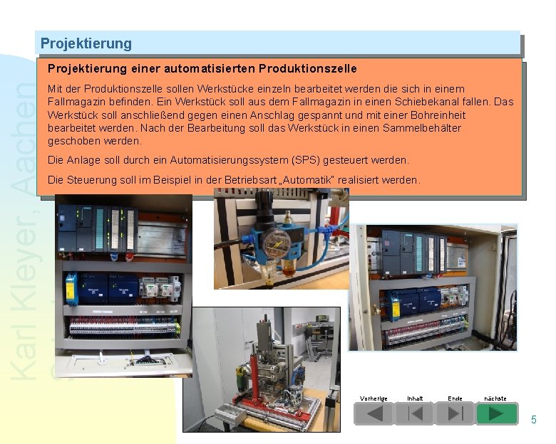 Projektierung Karl Kleyer, Aachen Schulungen am PC Projektierung einer automatisierten Produktionszelle Mit der Produktionszelle Projektierung Karl Kleyer, Aachen Schulungen am PC Projektierung einer automatisierten Produktionszelle Mit der Produktionszelle