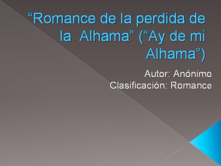 “Romance de la perdida de la Alhama” (“Ay de mi Alhama”) Autor: Anónimo Clasificación: