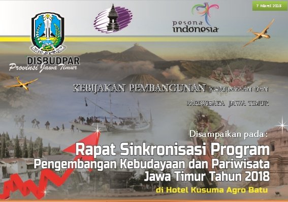 7 Maret 2018 KEBIJAKAN PEMBANGUNAN KEBUDAYAAN DAN PARIWISATA JAWA TIMUR Disampaikan pada : 