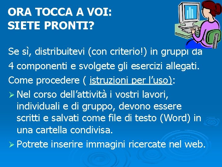 ORA TOCCA A VOI: SIETE PRONTI? Se sì, distribuitevi (con criterio!) in gruppi da