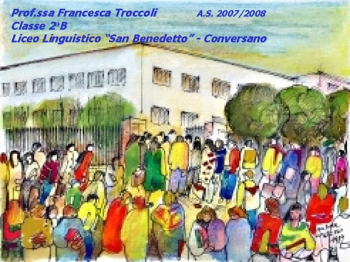 Prof. ssa Francesca Troccoli A. S. 2007/2008 Classe 2 a. B Liceo Linguistico “San