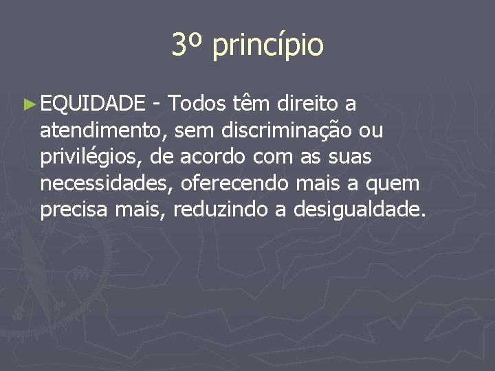 3º princípio ► EQUIDADE - Todos têm direito a atendimento, sem discriminação ou privilégios,
