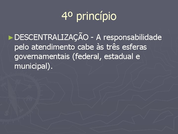 4º princípio ► DESCENTRALIZAÇÃO - A responsabilidade pelo atendimento cabe às três esferas governamentais