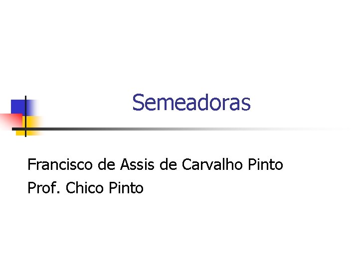 Semeadoras Francisco de Assis de Carvalho Pinto Prof. Chico Pinto 