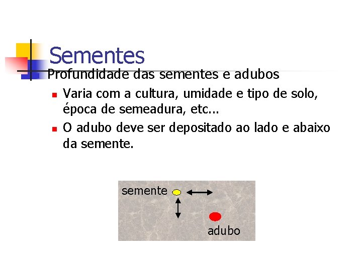 Sementes n Profundidade das sementes e adubos n n Varia com a cultura, umidade