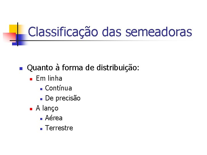 Classificação das semeadoras n Quanto à forma de distribuição: n n Em linha n