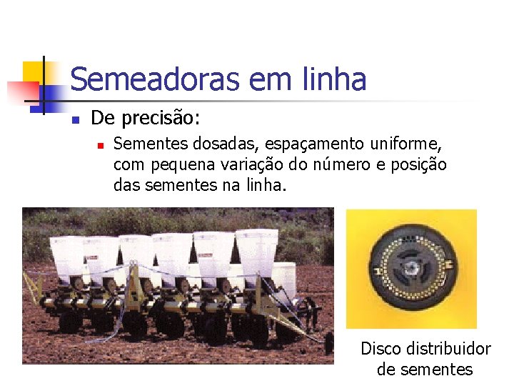 Semeadoras em linha n De precisão: n Sementes dosadas, espaçamento uniforme, com pequena variação