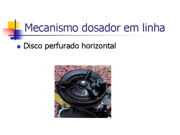 Mecanismo dosador em linha n Disco perfurado horizontal 