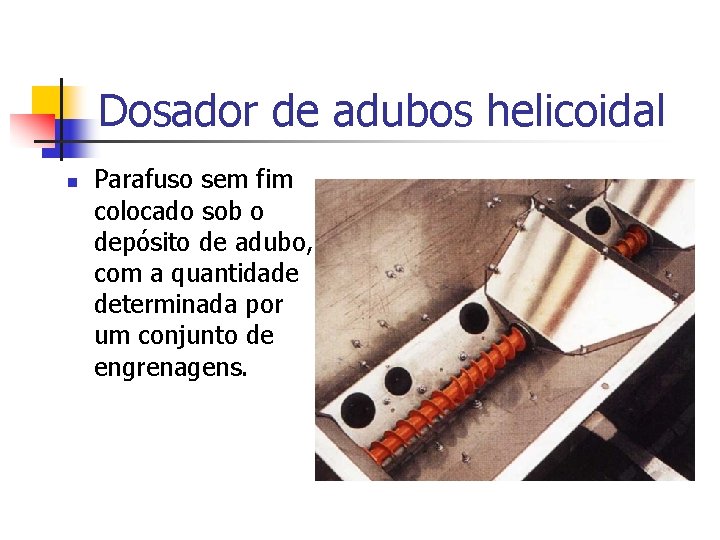 Dosador de adubos helicoidal n Parafuso sem fim colocado sob o depósito de adubo,