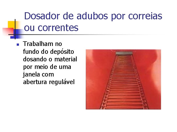 Dosador de adubos por correias ou correntes n Trabalham no fundo do depósito dosando