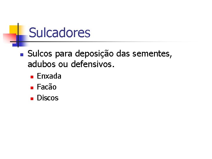 Sulcadores n Sulcos para deposição das sementes, adubos ou defensivos. n n n Enxada