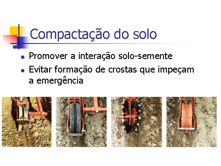 Compactação do solo n n Promover a interação solo-semente Evitar formação de crostas que