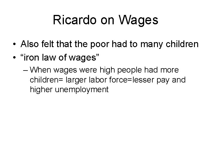 Ricardo on Wages • Also felt that the poor had to many children •