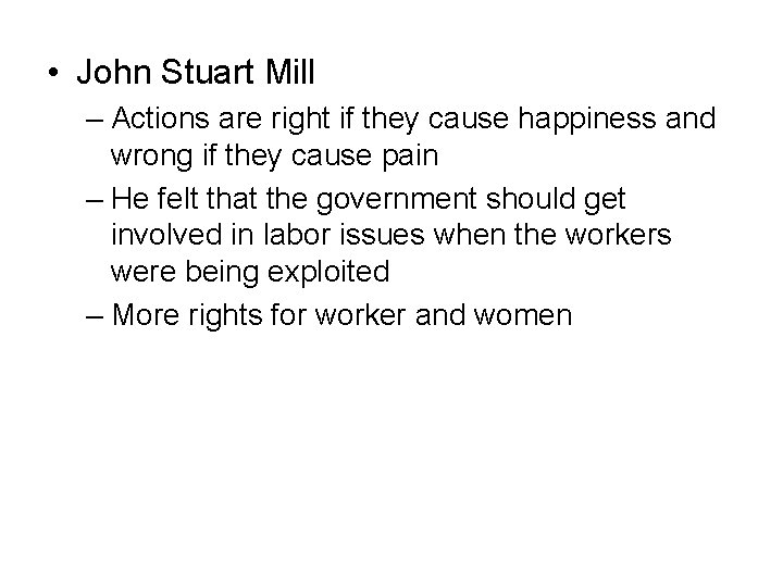  • John Stuart Mill – Actions are right if they cause happiness and