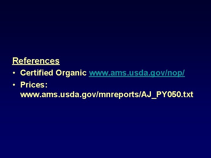 References • Certified Organic www. ams. usda. gov/nop/ • Prices: www. ams. usda. gov/mnreports/AJ_PY