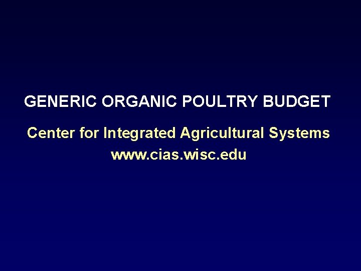 GENERIC ORGANIC POULTRY BUDGET Center for Integrated Agricultural Systems www. cias. wisc. edu 