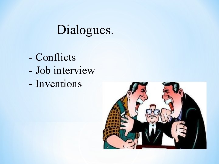 Dialogues. - Conflicts - Job interview - Inventions 
