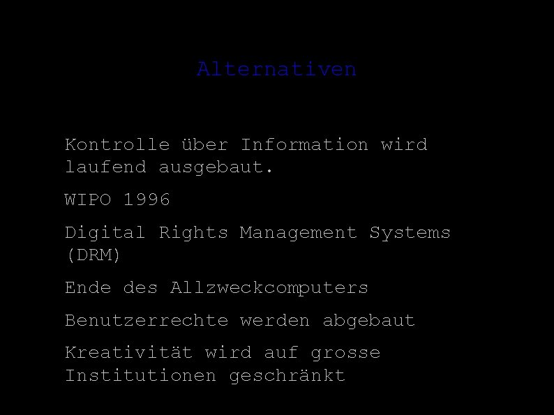 Alternativen ● ● ● Kontrolle über Information wird laufend ausgebaut. WIPO 1996 Digital Rights