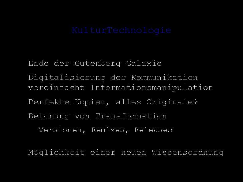 Kultur. Technologie ● ● Ende der Gutenberg Galaxie Digitalisierung der Kommunikation vereinfacht Informationsmanipulation ●