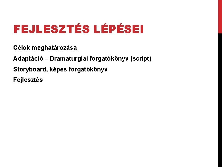 FEJLESZTÉS LÉPÉSEI Célok meghatározása Adaptáció – Dramaturgiai forgatókönyv (script) Storyboard, képes forgatókönyv Fejlesztés 