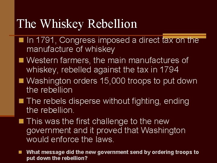 The Whiskey Rebellion n In 1791, Congress imposed a direct tax on the manufacture