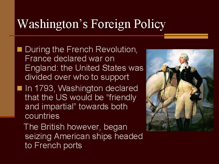 Washington’s Foreign Policy n During the French Revolution, France declared war on England: the