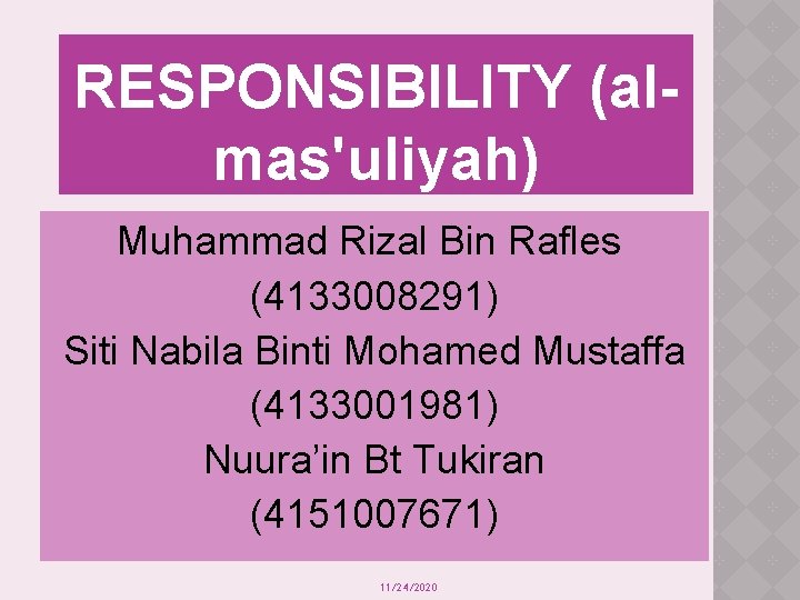 RESPONSIBILITY (almas'uliyah) Muhammad Rizal Bin Rafles (4133008291) Siti Nabila Binti Mohamed Mustaffa (4133001981) Nuura’in