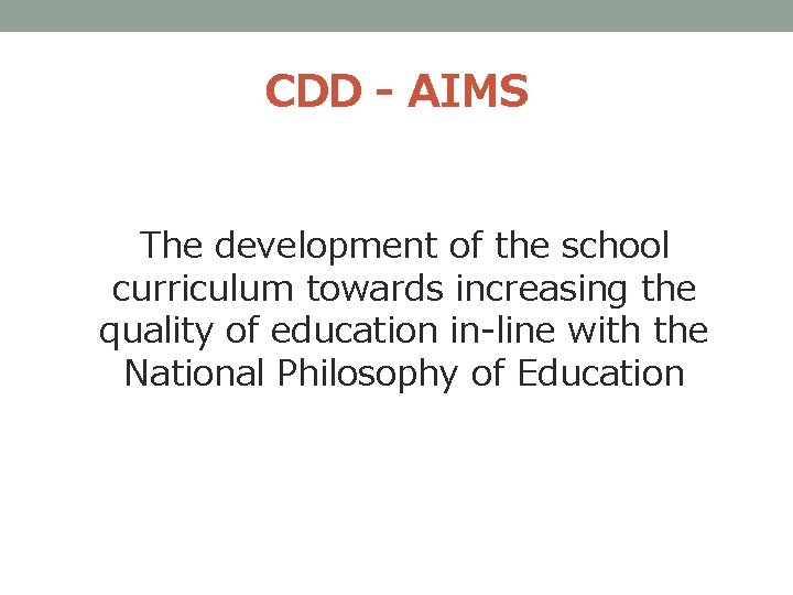 CDD - AIMS The development of the school curriculum towards increasing the quality of CDD - AIMS The development of the school curriculum towards increasing the quality of