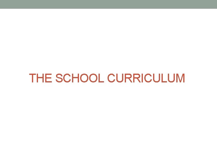 THE SCHOOL CURRICULUM THE SCHOOL CURRICULUM
