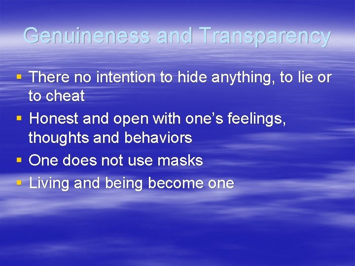 Genuineness and Transparency § There no intention to hide anything, to lie or to