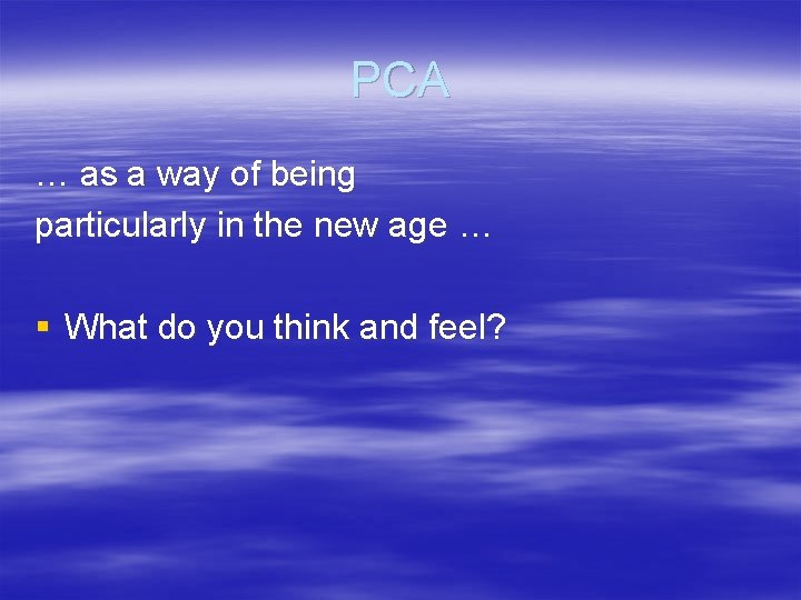 PCA … as a way of being particularly in the new age … §