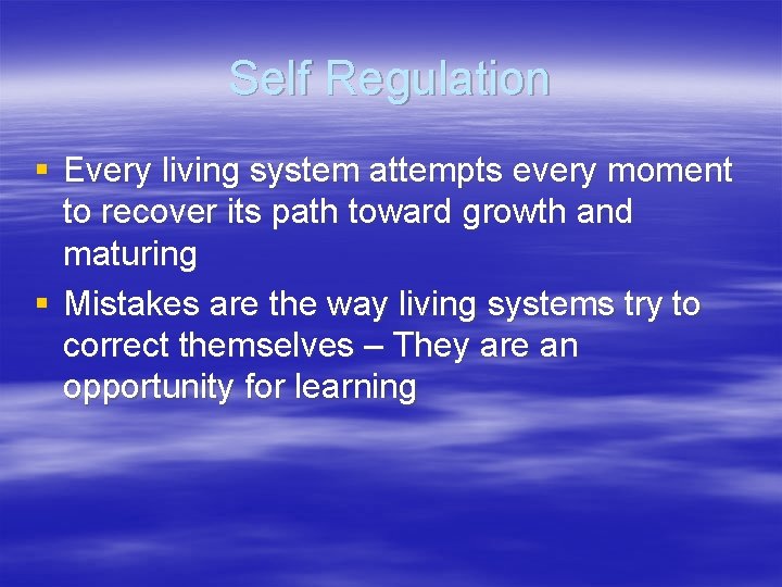 Self Regulation § Every living system attempts every moment to recover its path toward