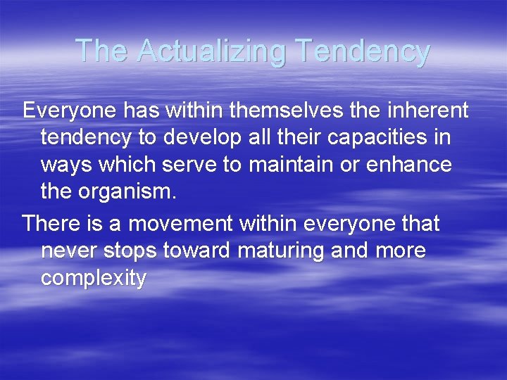 The Actualizing Tendency Everyone has within themselves the inherent tendency to develop all their