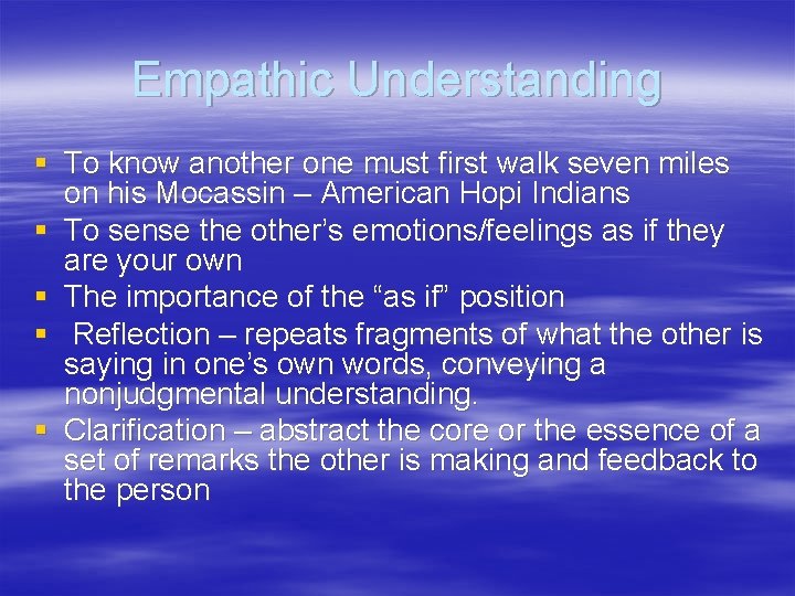 Empathic Understanding § To know another one must first walk seven miles on his