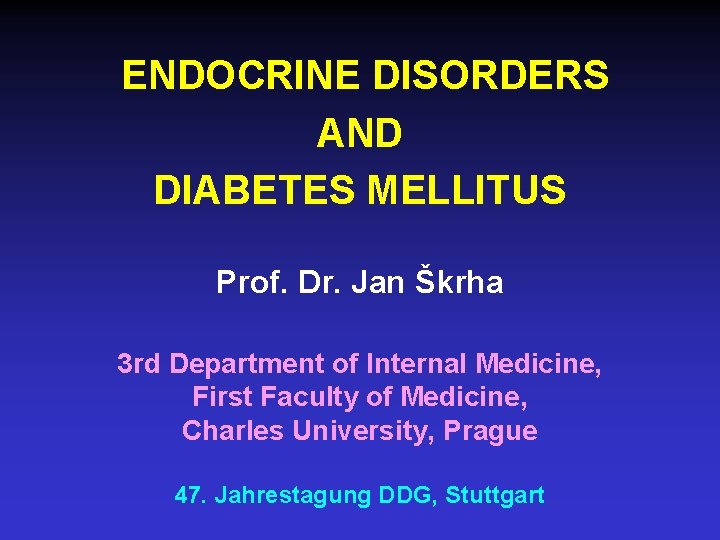 ENDOCRINE DISORDERS AND DIABETES MELLITUS Prof. Dr. Jan Škrha 3 rd Department of Internal