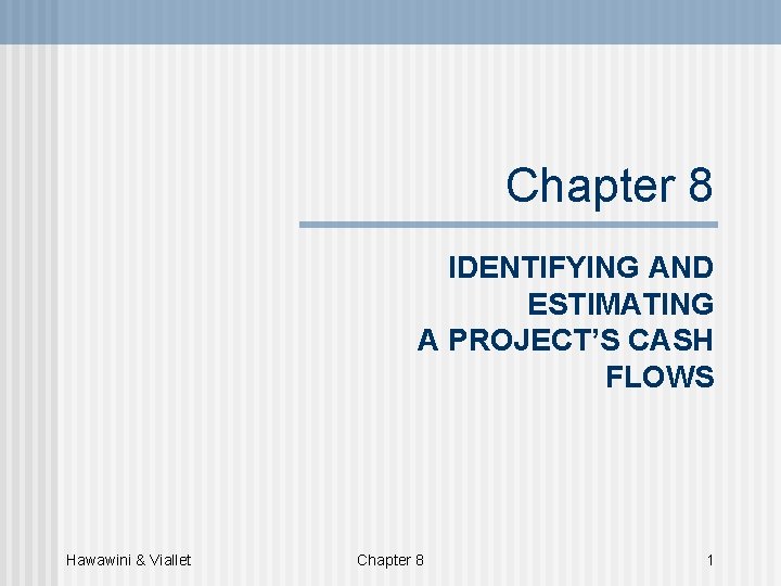 Chapter 8 IDENTIFYING AND ESTIMATING A PROJECT’S CASH FLOWS Hawawini & Viallet Chapter 8