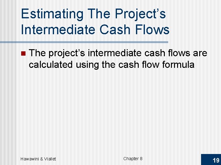 Estimating The Project’s Intermediate Cash Flows n The project’s intermediate cash flows are calculated