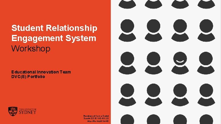 Student Relationship Engagement System Workshop Educational Innovation Team DVC(E) Portfolio The University of Sydney Student Relationship Engagement System Workshop Educational Innovation Team DVC(E) Portfolio The University of Sydney