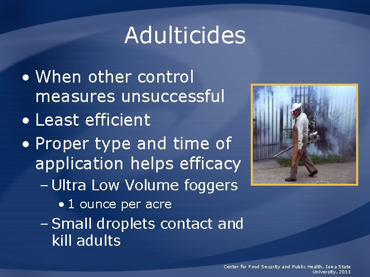 Adulticides • When other control measures unsuccessful • Least efficient • Proper type and