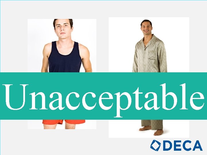Unacceptable Swimwear and sleepwear are not allowed. 