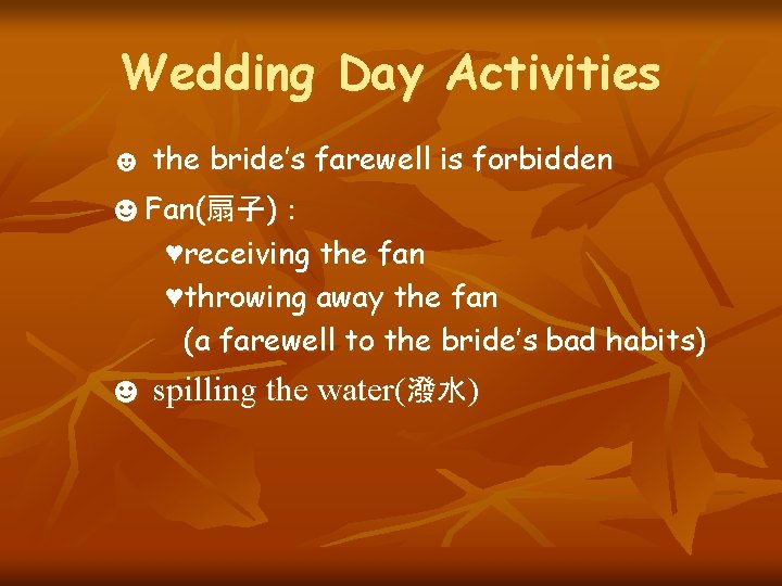 Wedding Day Activities ☻ the bride’s farewell is forbidden ☻Fan(扇子)： ♥receiving the fan ♥throwing