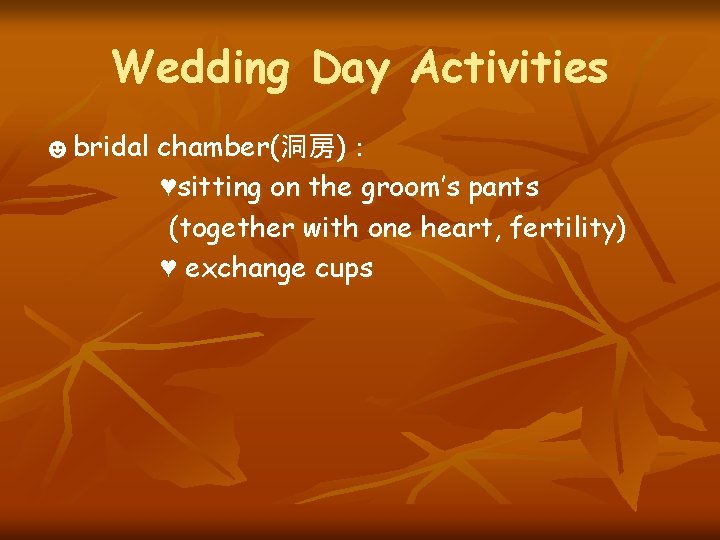 Wedding Day Activities ☻bridal chamber(洞房)： ♥sitting on the groom’s pants (together with one heart,