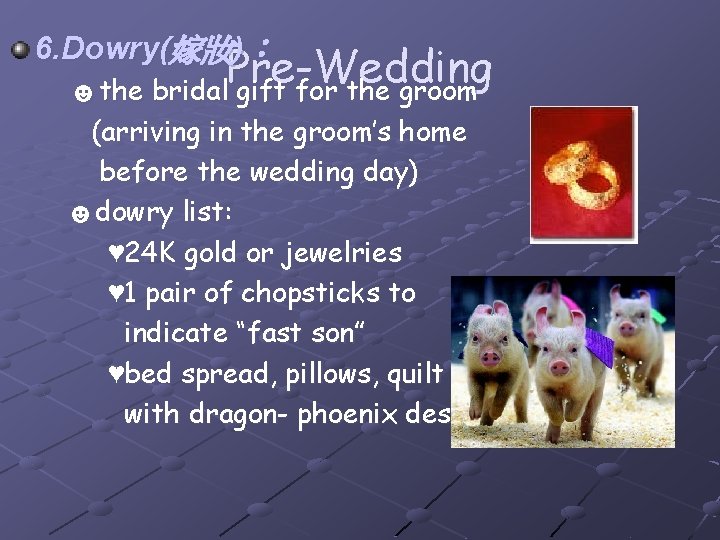 6. Dowry(嫁妝)： Pre-Wedding ☻the bridal gift for the groom (arriving in the groom’s home