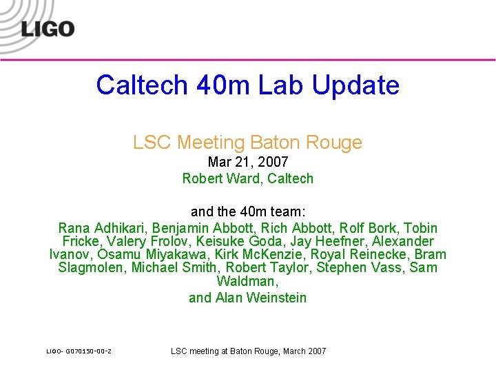 Caltech 40 m Lab Update LSC Meeting Baton Rouge Mar 21, 2007 Robert Ward,