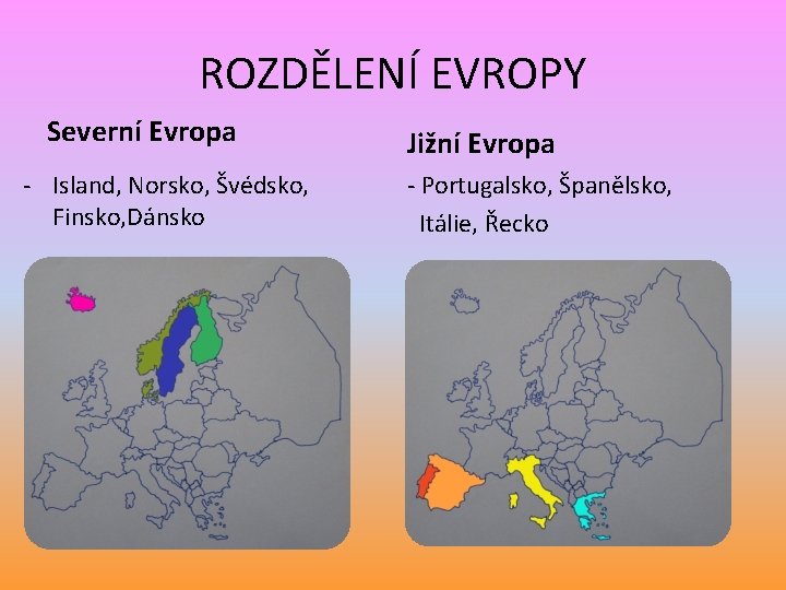 ROZDĚLENÍ EVROPY Severní Evropa - Island, Norsko, Švédsko, Finsko, Dánsko Jižní Evropa - Portugalsko,