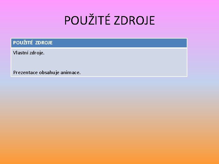 POUŽITÉ ZDROJE Vlastní zdroje. Prezentace obsahuje animace. 